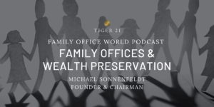 FAMILY OFFICE WORLD PODCAST: TIGER 21 FOUNDER ON FAMILY OFFICES AND WEALTH PRESERVATION