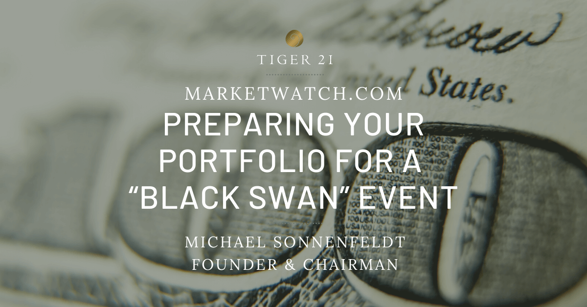 PREPARING YOUR PORTFOLIO FOR A “BLACK SWAN” EVENT : TIGER 21 FOUNDER FEAUTURED IN MARKETWATCH